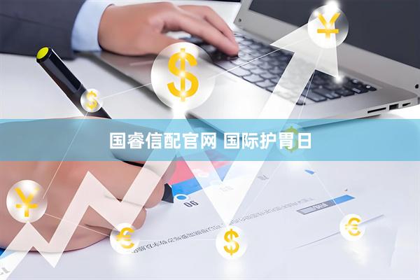 国睿信配官网 国际护胃日