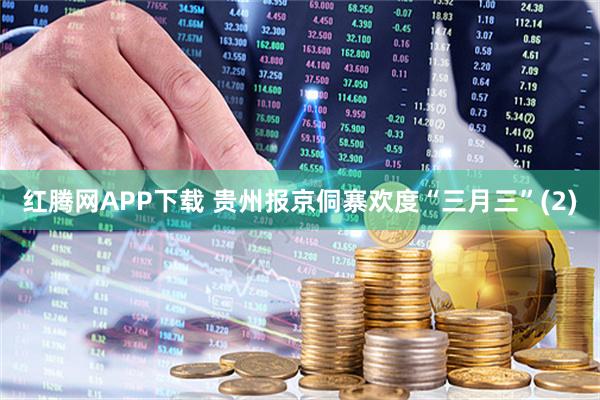 红腾网APP下载 贵州报京侗寨欢度“三月三”(2)