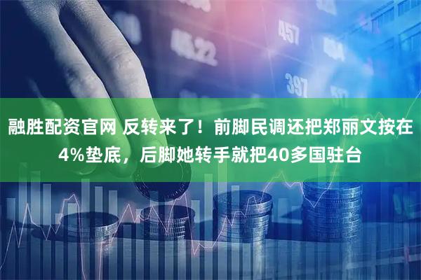 融胜配资官网 反转来了！前脚民调还把郑丽文按在4%垫底，后脚她转手就把40多国驻台